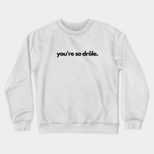 You're so drole- funny french laugh humor Crewneck Sweatshirt